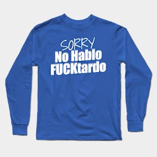 Sorry no hablo fucktardo Long Sleeve T-Shirt